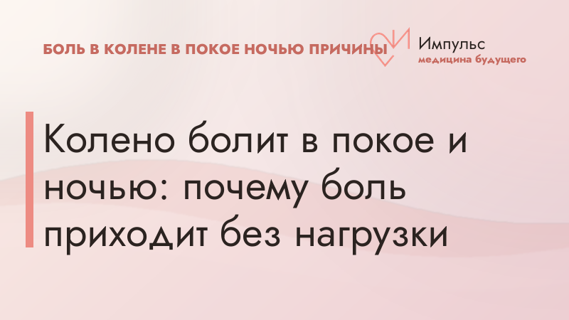 Колено болит в покое и ночью: почему боль приходит без нагрузки