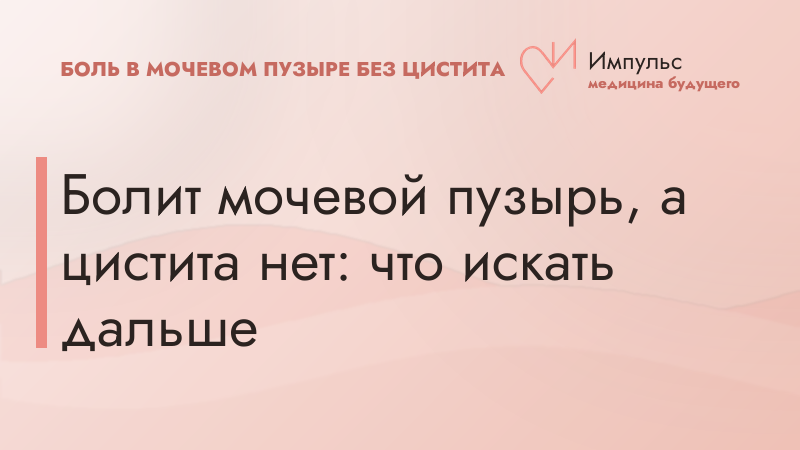 Болит мочевой пузырь, а цистита нет: что искать дальше