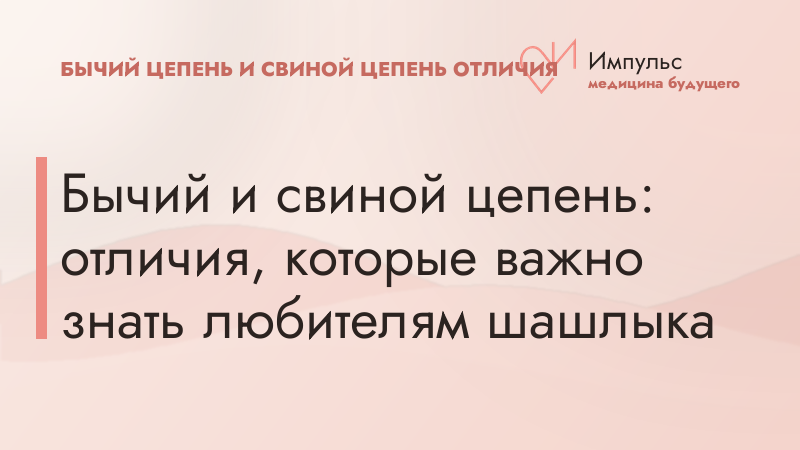 Бычий и свиной цепень: отличия, которые важно знать любителям шашлыка