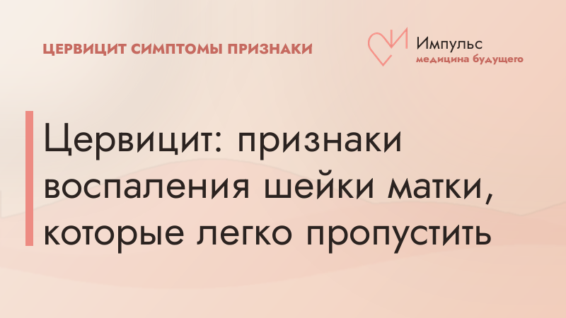 Цервицит: признаки воспаления шейки матки, которые легко пропустить