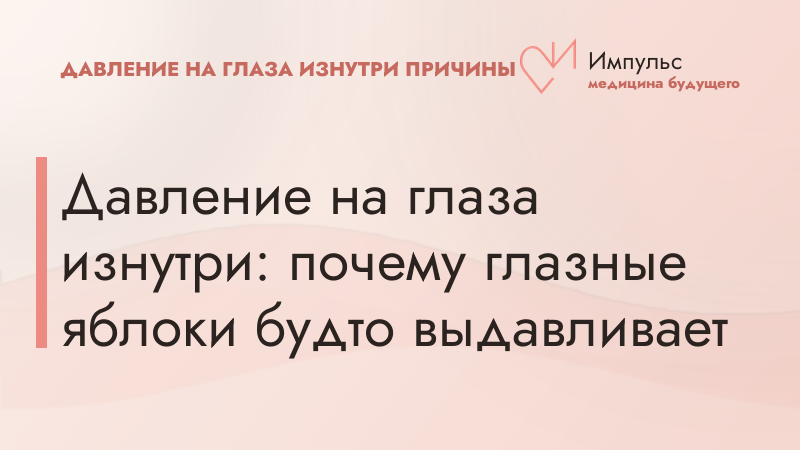 Давление на глаза изнутри: почему глазные яблоки будто выдавливает
