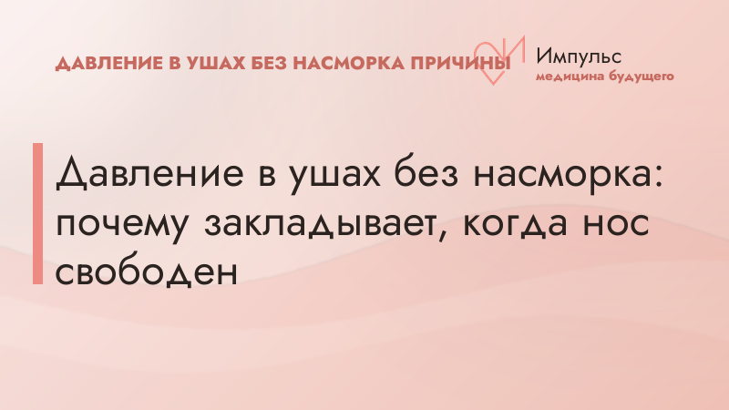 Давление в ушах без насморка: почему закладывает, когда нос свободен