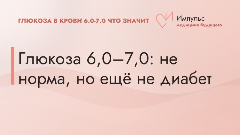 Глюкоза 6,0–7,0: не норма, но ещё не диабет