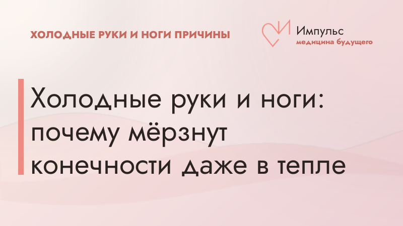Холодные руки и ноги: почему мёрзнут конечности даже в тепле