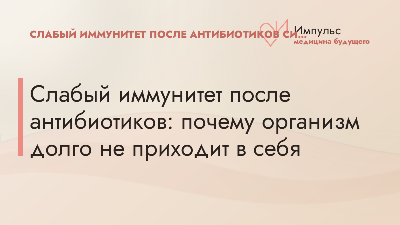 Слабый иммунитет после антибиотиков: почему организм долго не приходит в себя