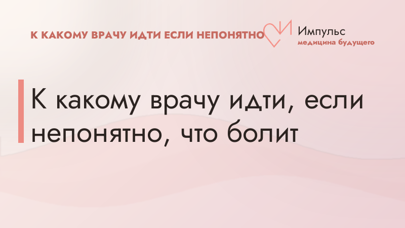 К какому врачу идти, если непонятно, что болит