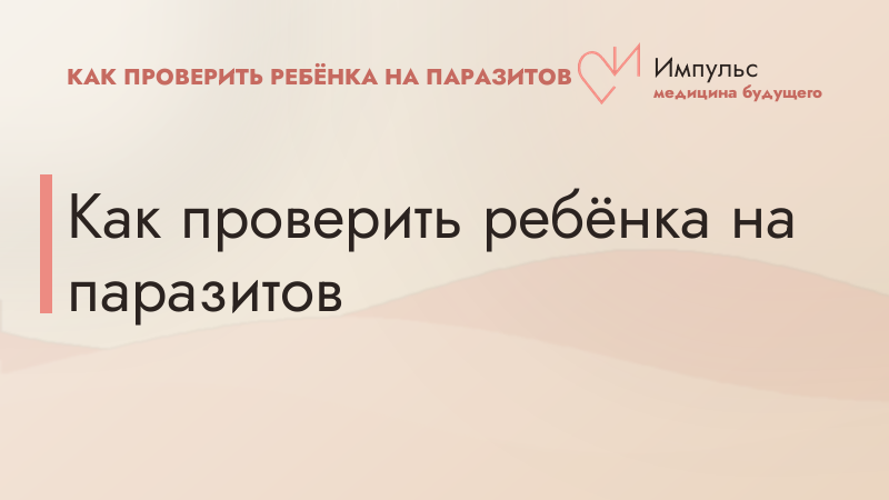 Как проверить ребёнка на паразитов