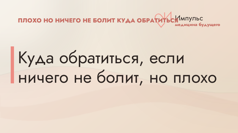 Куда обратиться, если ничего не болит, но плохо