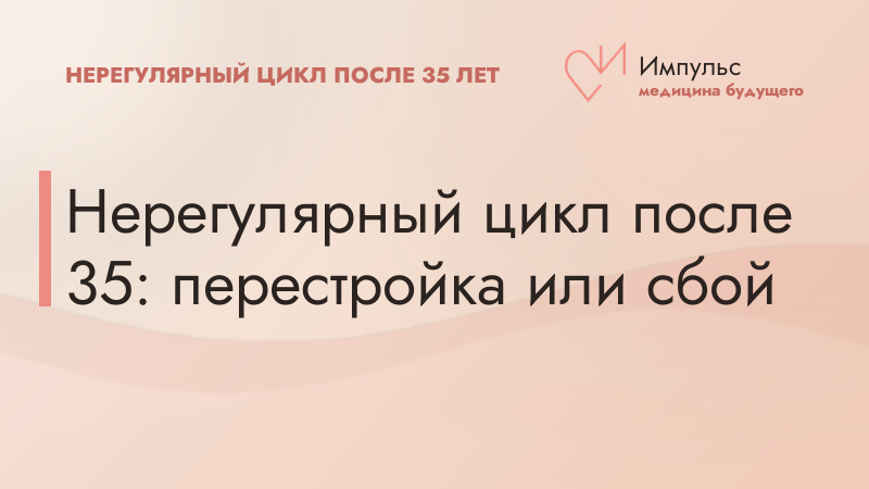 Нерегулярный цикл после 35: перестройка или сбой