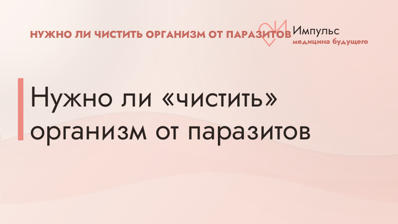 Нужно ли «чистить» организм от паразитов