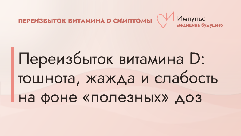 Переизбыток витамина D: тошнота, жажда и слабость на фоне «полезных» доз