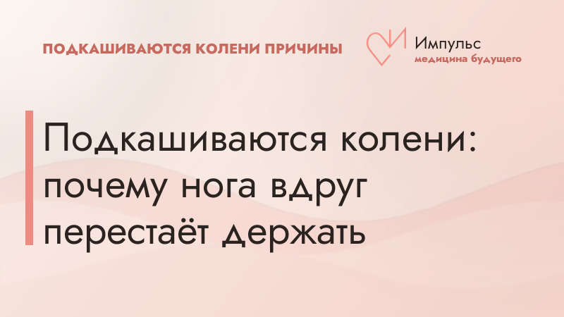 Подкашиваются колени: почему нога вдруг перестаёт держать