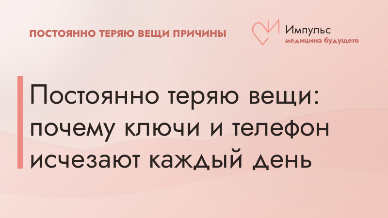 Постоянно теряю вещи: почему ключи и телефон исчезают каждый день