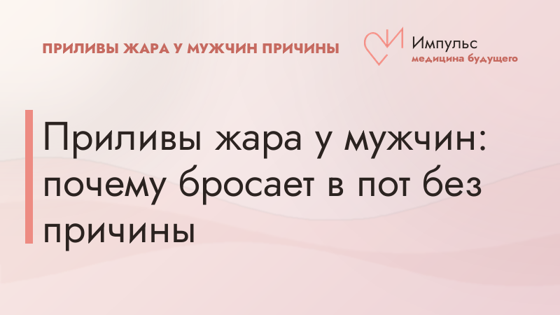 Приливы жара у мужчин: почему бросает в пот без причины