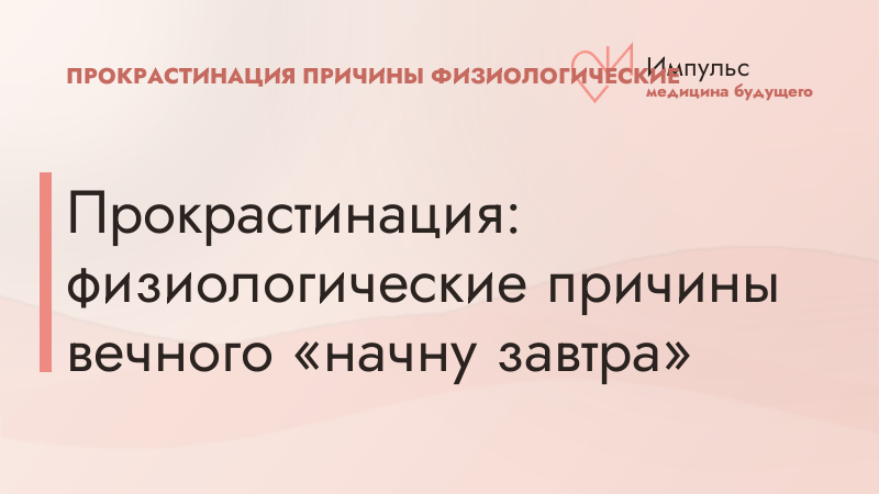 Прокрастинация: физиологические причины вечного «начну завтра»