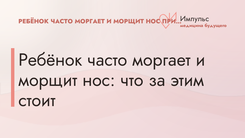 Ребёнок часто моргает и морщит нос: что за этим стоит