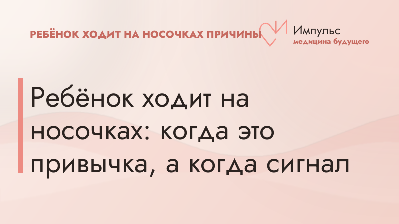 Ребёнок ходит на носочках: когда это привычка, а когда сигнал