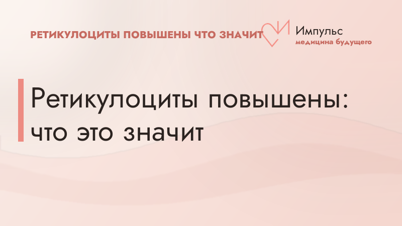 Ретикулоциты повышены: что это значит