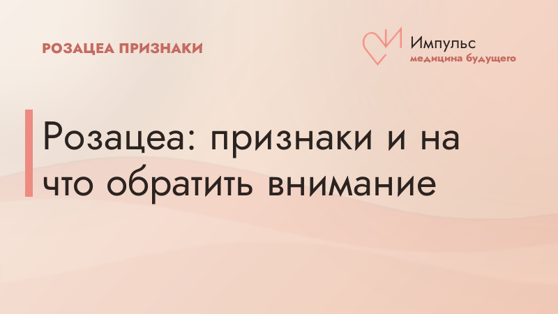 Розацеа: признаки и на что обратить внимание