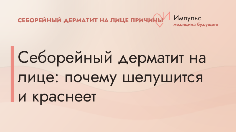 Себорейный дерматит на лице: почему шелушится и краснеет