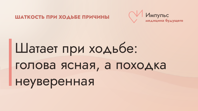 Шатает при ходьбе: голова ясная, а походка неуверенная