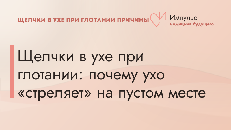 Щелчки в ухе при глотании: почему ухо «стреляет» на пустом месте
