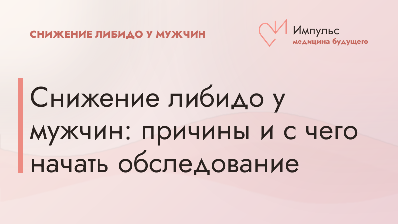 Снижение либидо у мужчин: причины и с чего начать обследование