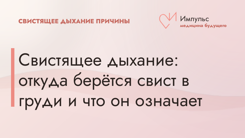 Свистящее дыхание: откуда берётся свист в груди и что он означает