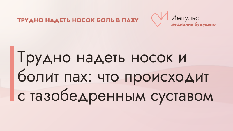 Трудно надеть носок и болит пах: что происходит с тазобедренным суставом