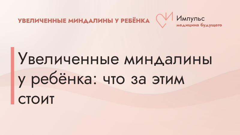 Увеличенные миндалины у ребёнка: что за этим стоит