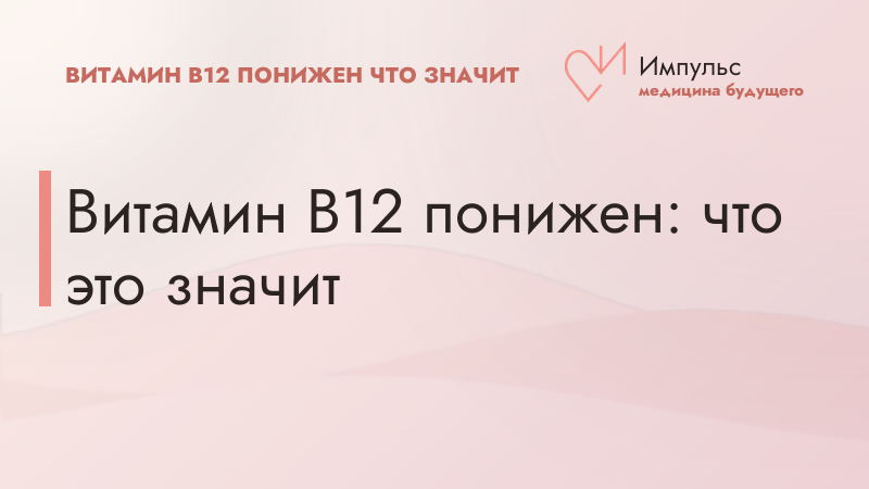 Витамин B12 понижен: что это значит