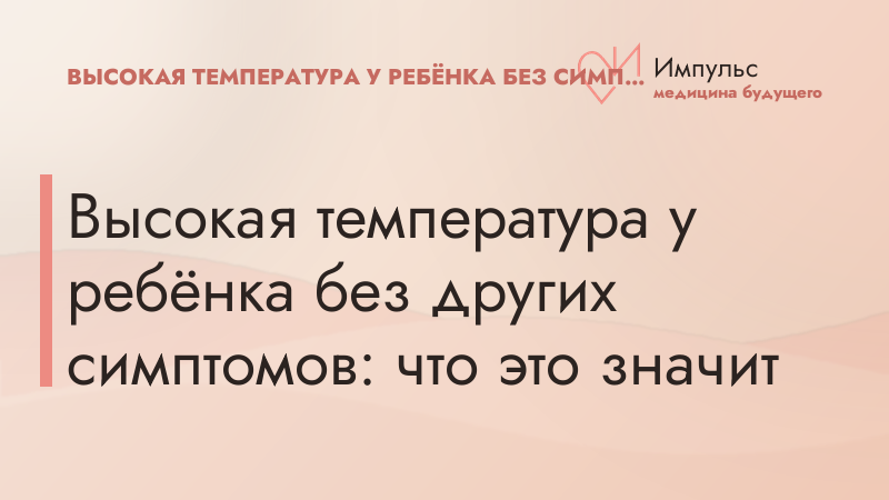 Высокая температура у ребёнка без других симптомов: что это значит