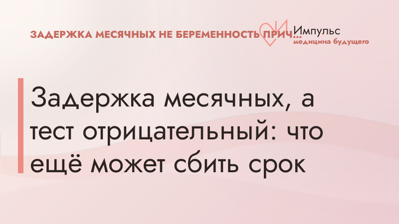 Задержка месячных, а тест отрицательный: что ещё может сбить срок