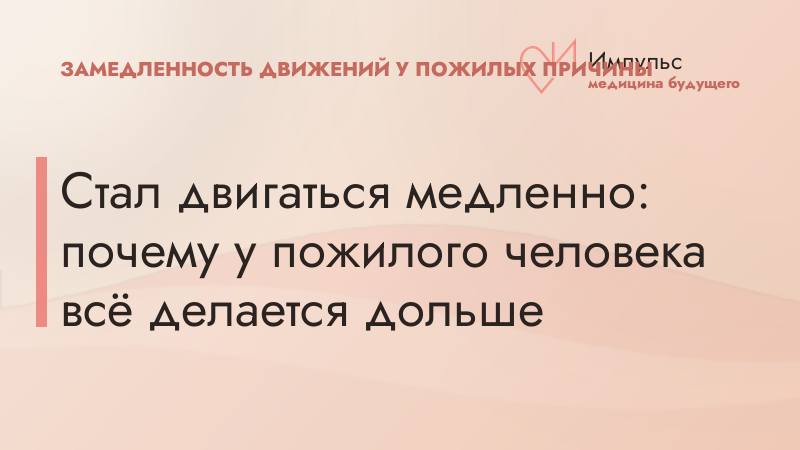 Стал двигаться медленно: почему у пожилого человека всё делается дольше
