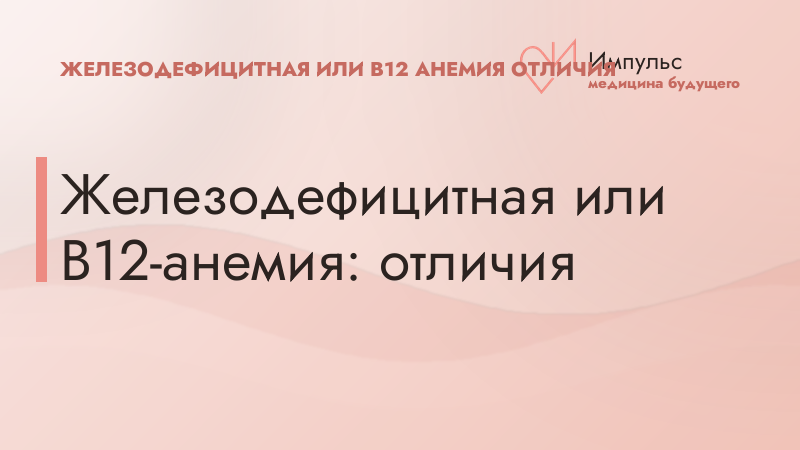 Железодефицитная или B12-анемия: отличия