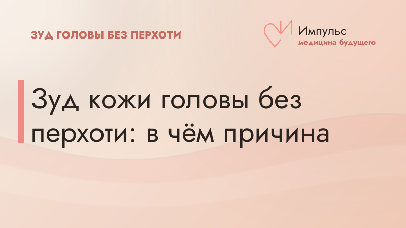 Зуд кожи головы без перхоти: в чём причина